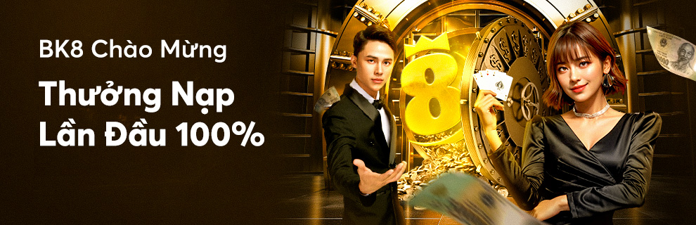 GỬI TIỀN LẦN ĐẦU BK8 THƯỞNG CHÀO MỪNG 100%